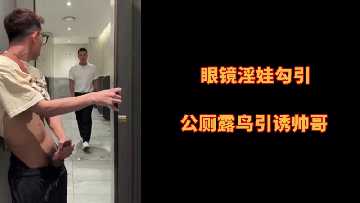 眼镜骚妹公厕露穴勾引猛男爆操内射