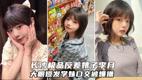 长沙极品反差婊李月 大眼短发学妹 酒吧灌醉后狂干内射