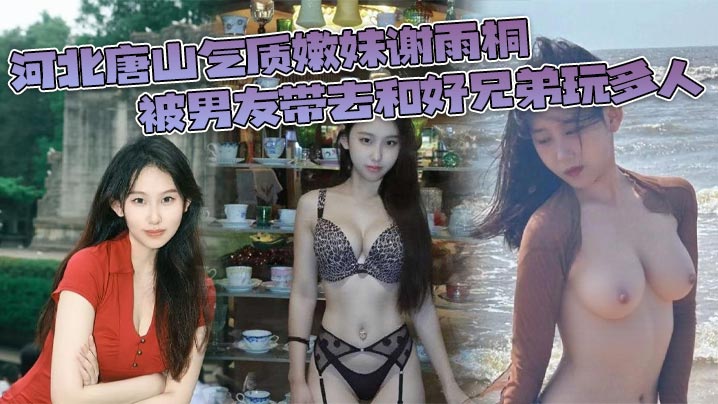 唐山嫩妹谢雨桐被男友送给兄弟群P调教全程流出