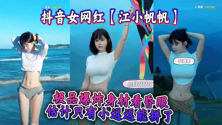 江小帆帆极品巨乳爆炸身材！狂干内射颜射爆操到昏厥