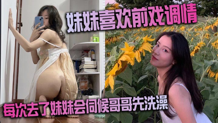 极品亲妹伺候洗澡，骚穴调情狂干内射