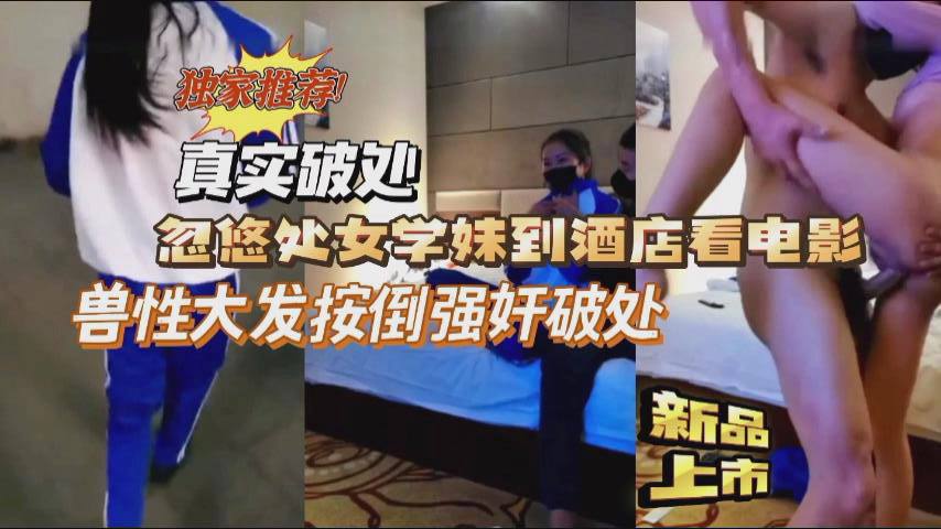 独家！忽悠处女学妹酒店强行破处实录