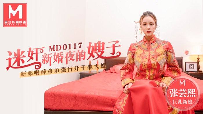 MD0117 迷奸新婚嫂子！张芸熙深夜被下药狂干内射骚穴
