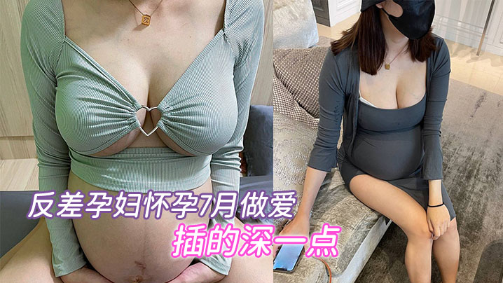 极品孕妇7月大肚，疯狂求内射深插骚穴！
