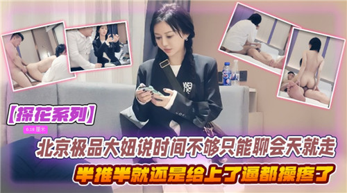北京巨乳大妞嘴上说走，骚穴半推半就沦陷被爆操