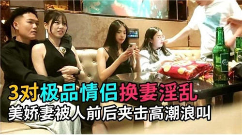 三对夫妻换妻派对！美娇妻被前后夹击干到浪叫不止