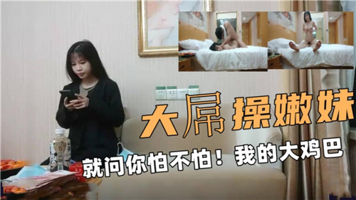 大屌爆操嫩妹骚穴，问你怕不怕？