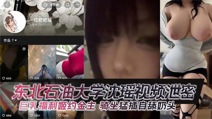 东北石油大学沈瑶巨乳福利姬 骑坐金主猛插自舔骚奶头