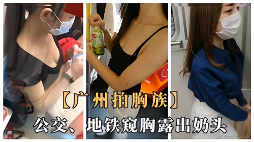 广州地铁巨乳人妻公然露点！拍胸族偷拍骚奶狂喷