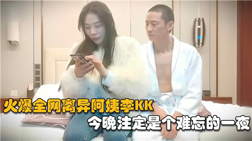 离异骚姨李KK深夜空虚求操，内射爆浆一夜难忘