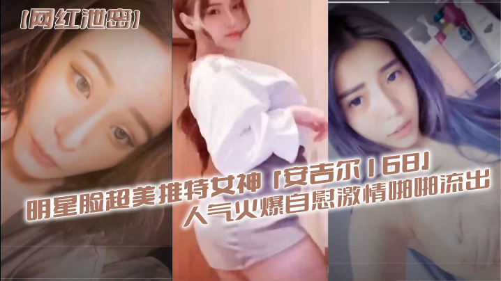 明星脸网红安吉尔 自慰爆操淫水狂喷 高潮连连