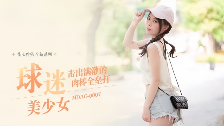 MDAG0007 舒可芯街头狩猎：球迷美少女被狂干到内射全垒打